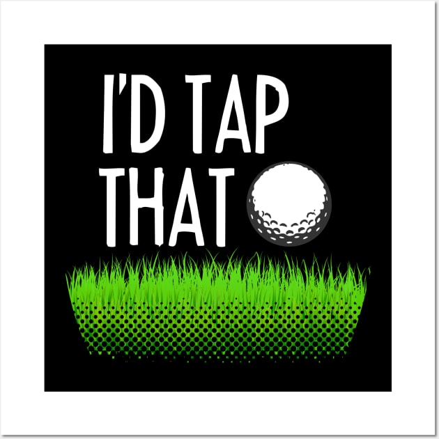 I'd tap that - Funny golfing Wall Art by dennex85